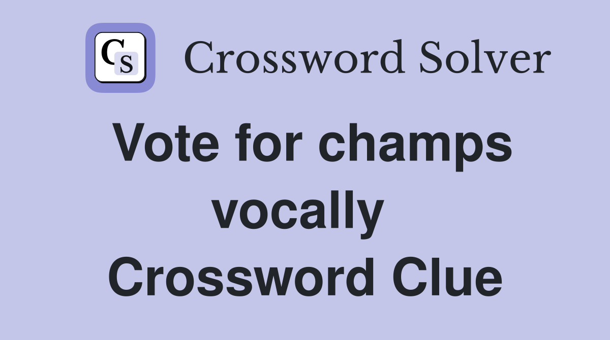 Vote for champs vocally  Crossword Clue