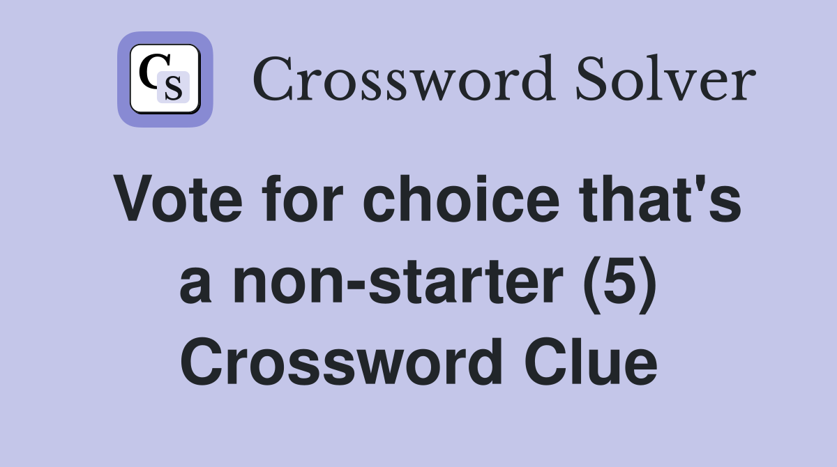 Vote for choice that's a non-starter (5) Crossword Clue