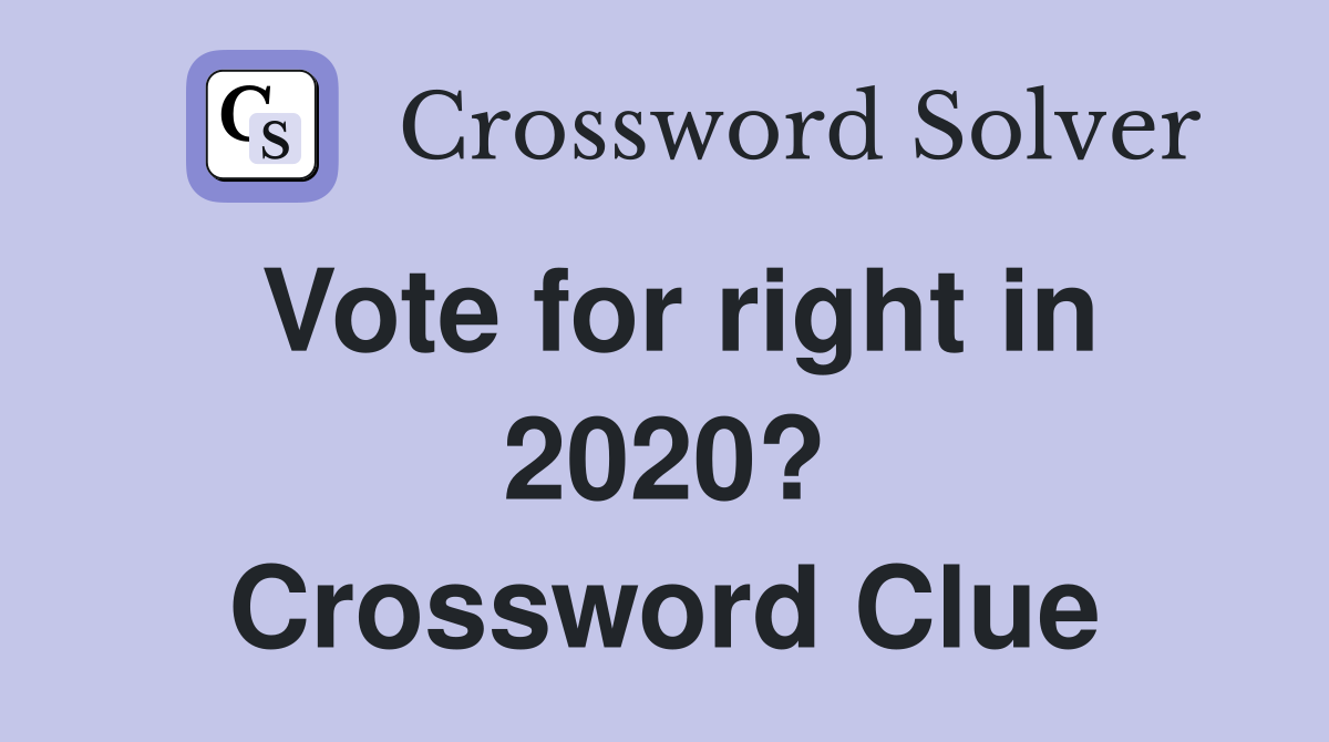 Vote for right in 2020? Crossword Clue
