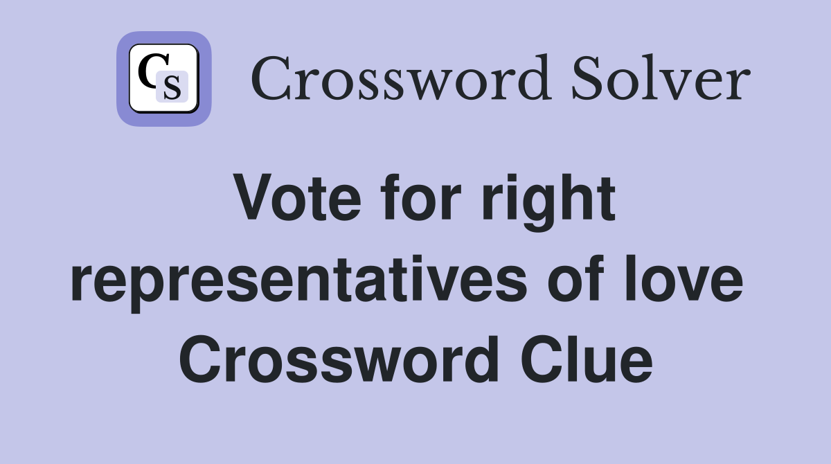 Vote for right representatives of love  Crossword Clue