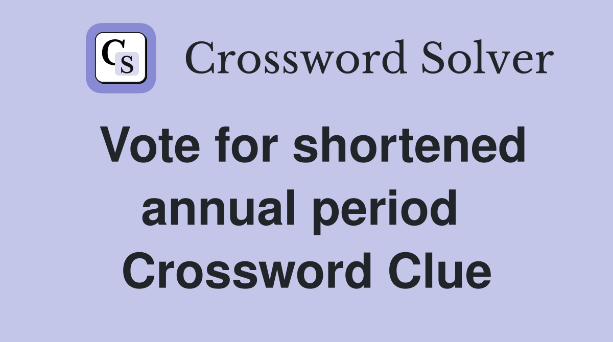 Vote for shortened annual period  Crossword Clue