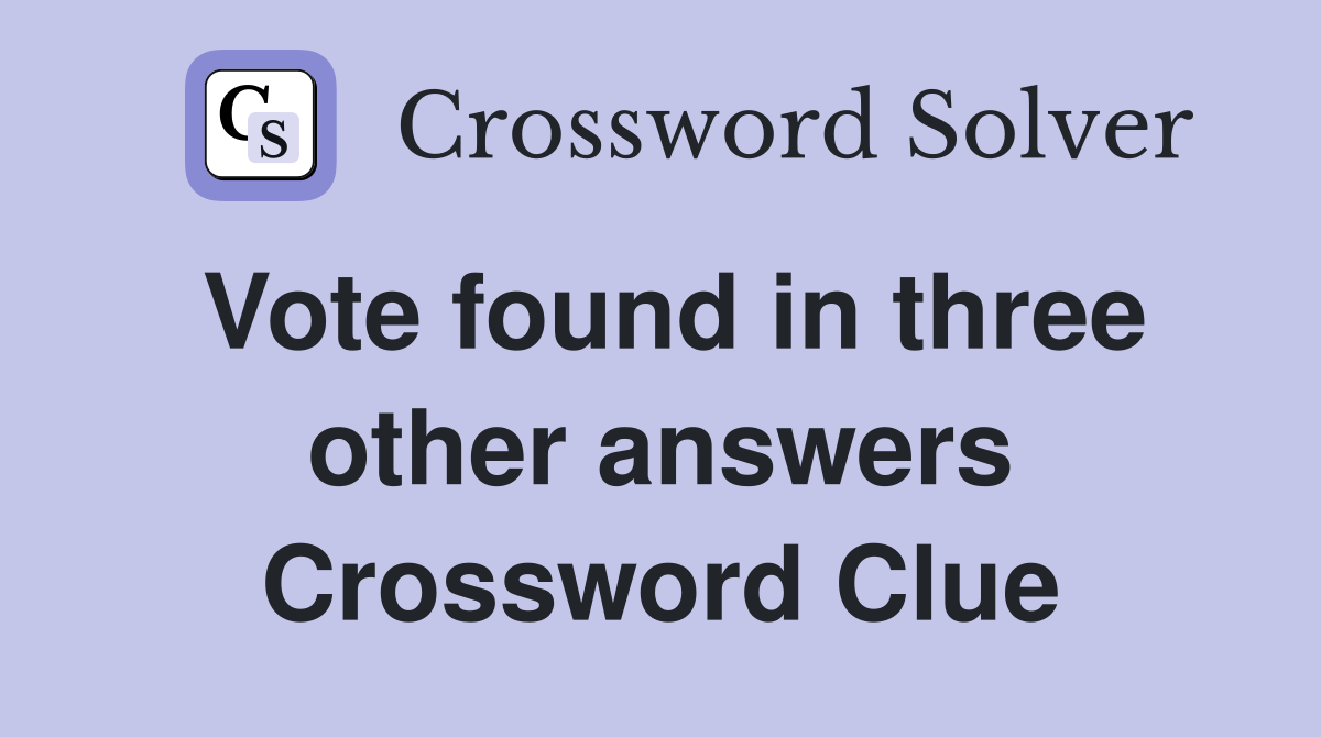 Vote found in three other answers Crossword Clue