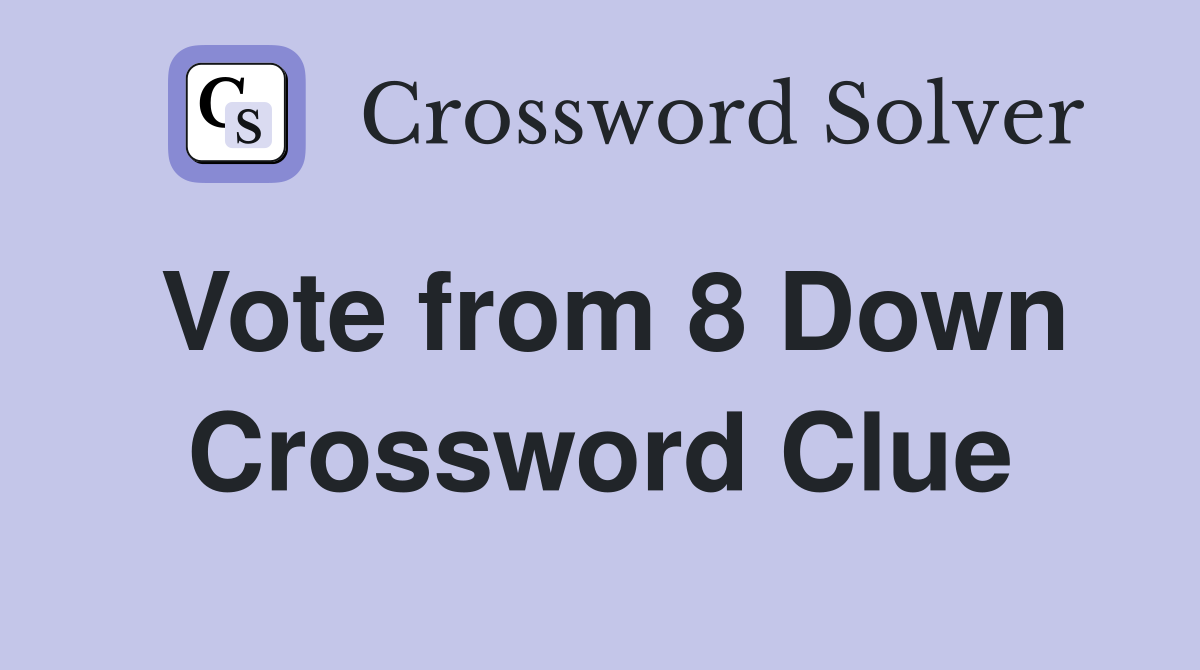 Vote from 8 Down Crossword Clue