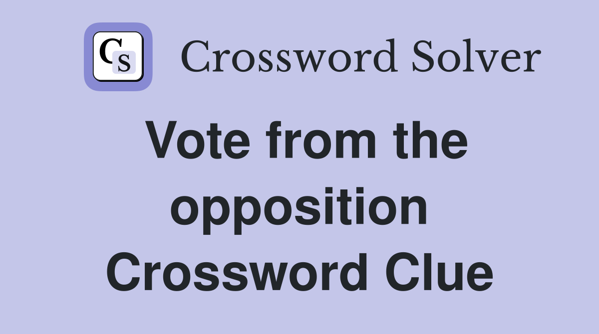 Vote from the opposition Crossword Clue