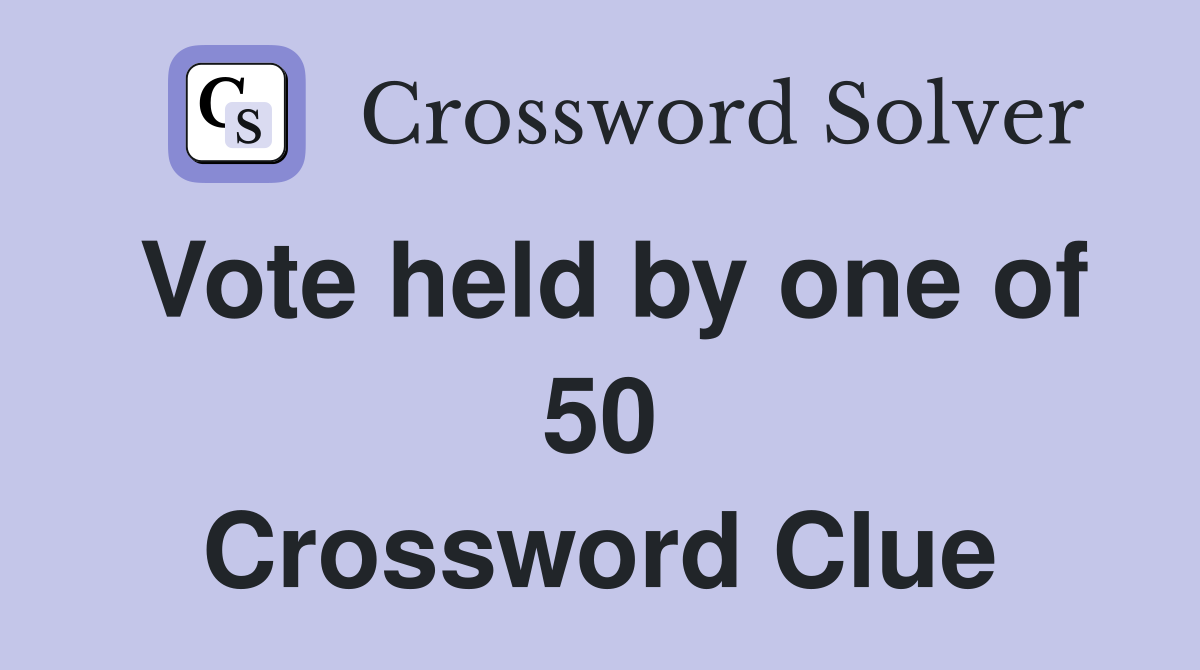 Vote held by one of 50 Crossword Clue