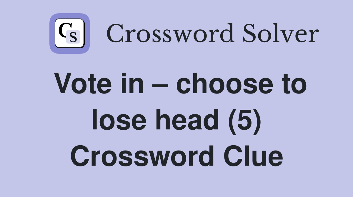 Vote in – choose to lose head (5) Crossword Clue