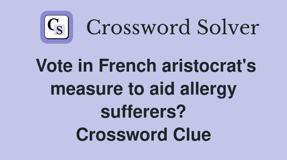 Vote in French aristocrat's measure to aid allergy sufferers? Crossword Clue