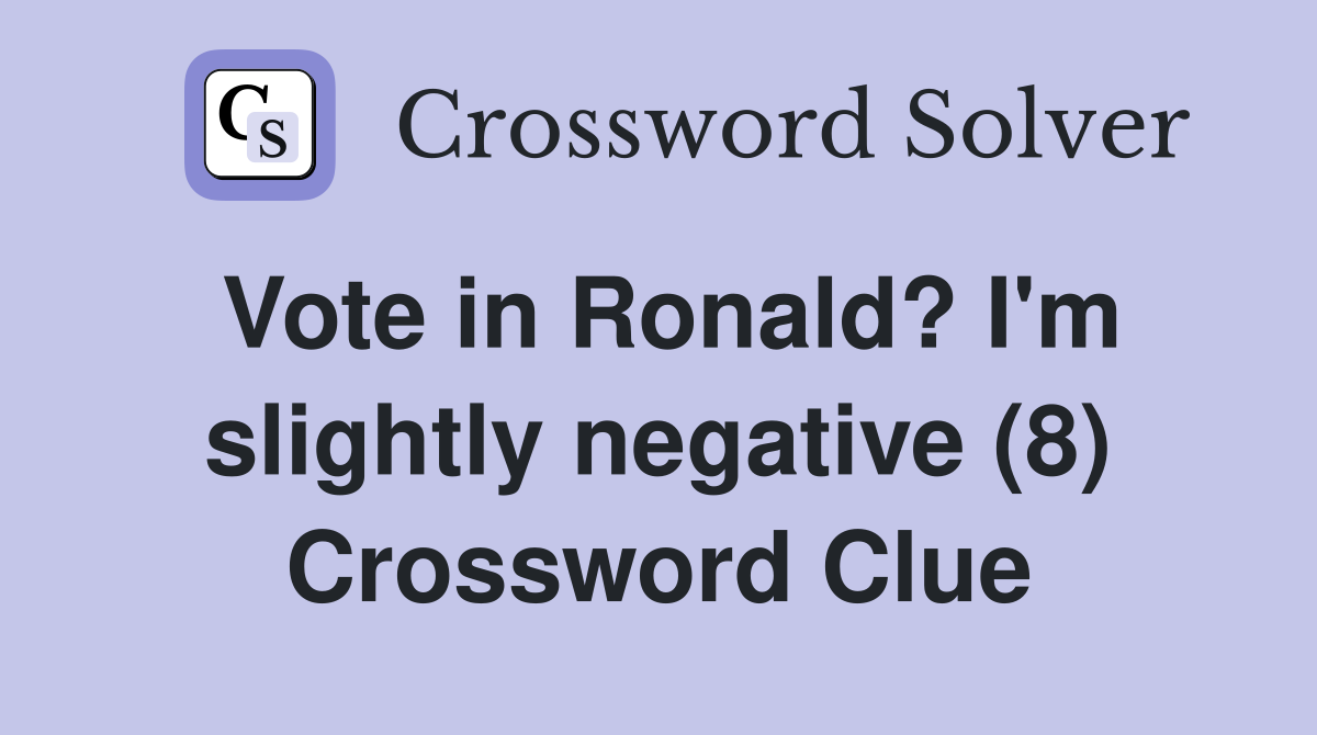 Vote in Ronald? I'm slightly negative (8) Crossword Clue