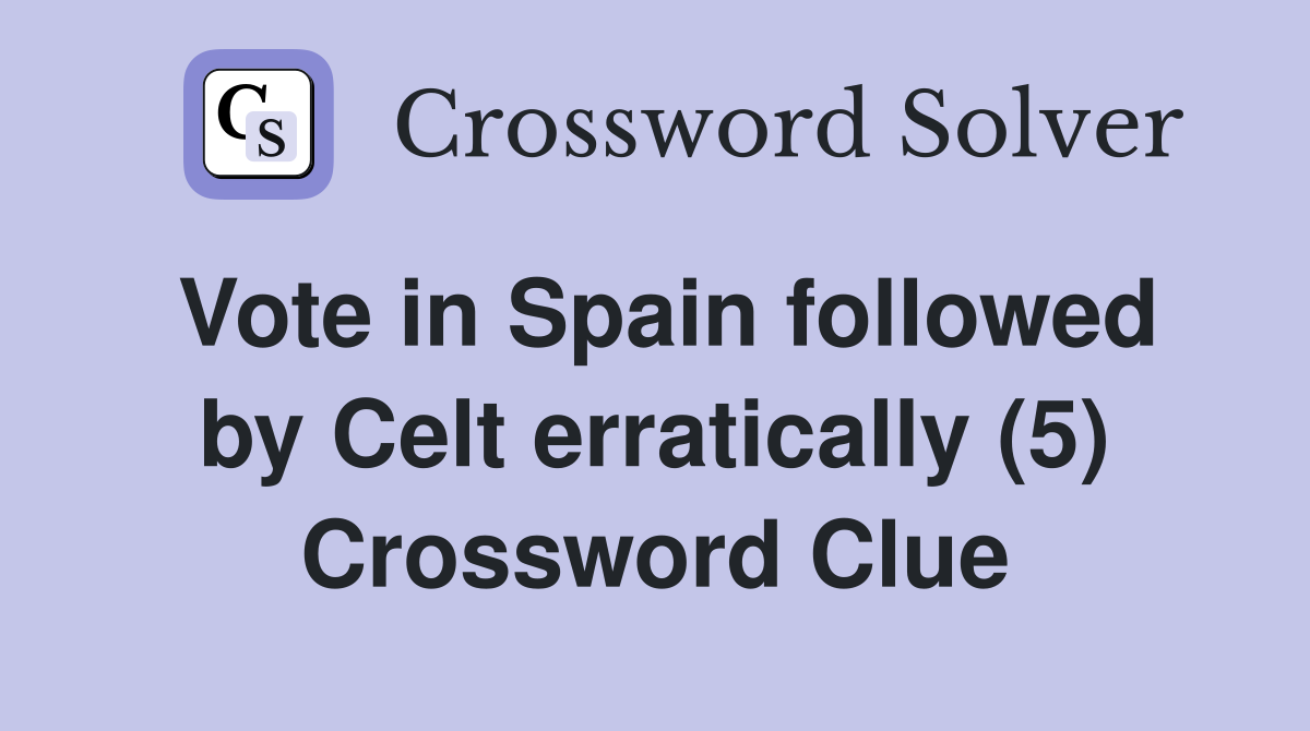Vote in Spain followed by Celt erratically (5) Crossword Clue