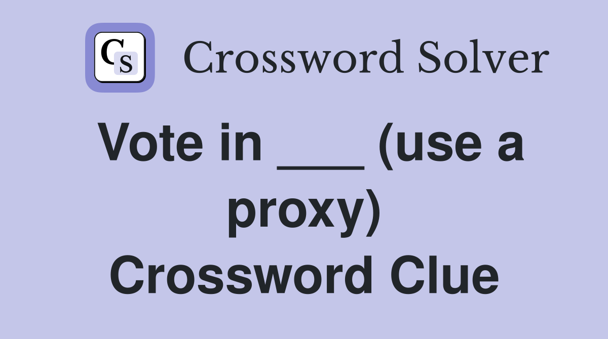 Vote in ___ (use a proxy) Crossword Clue