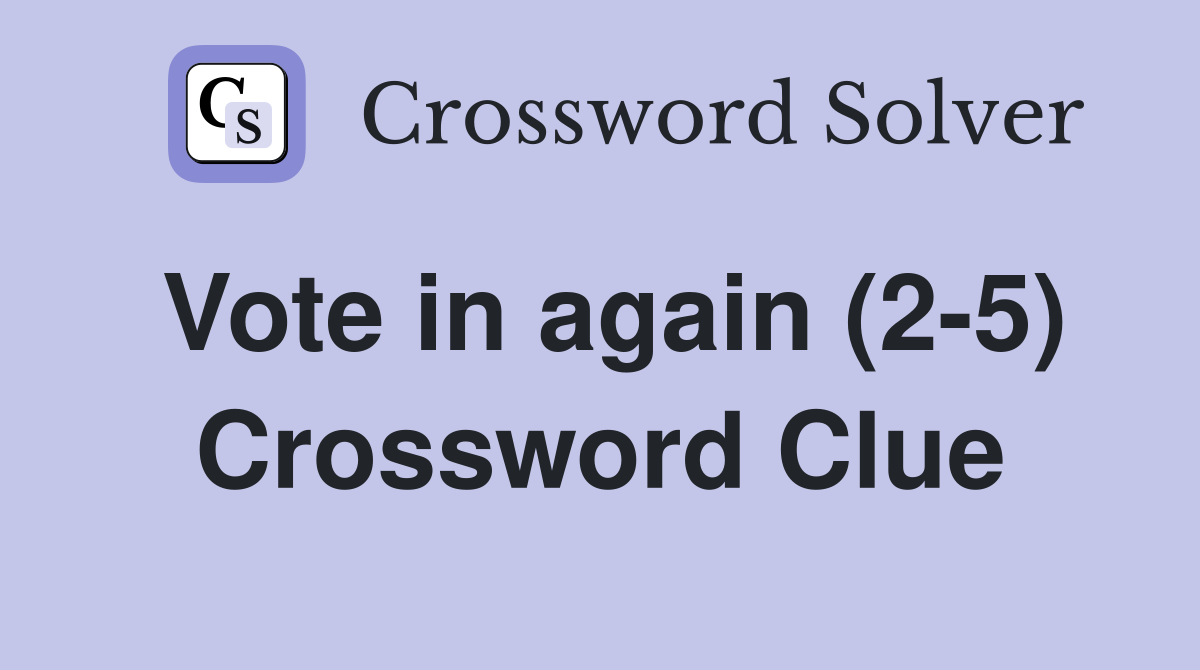 Vote in again (2-5) Crossword Clue