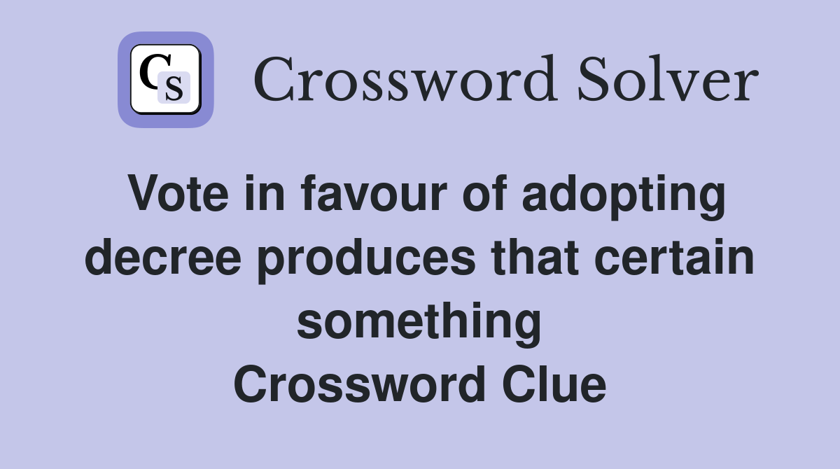 Vote in favour of adopting decree produces that certain something Crossword Clue