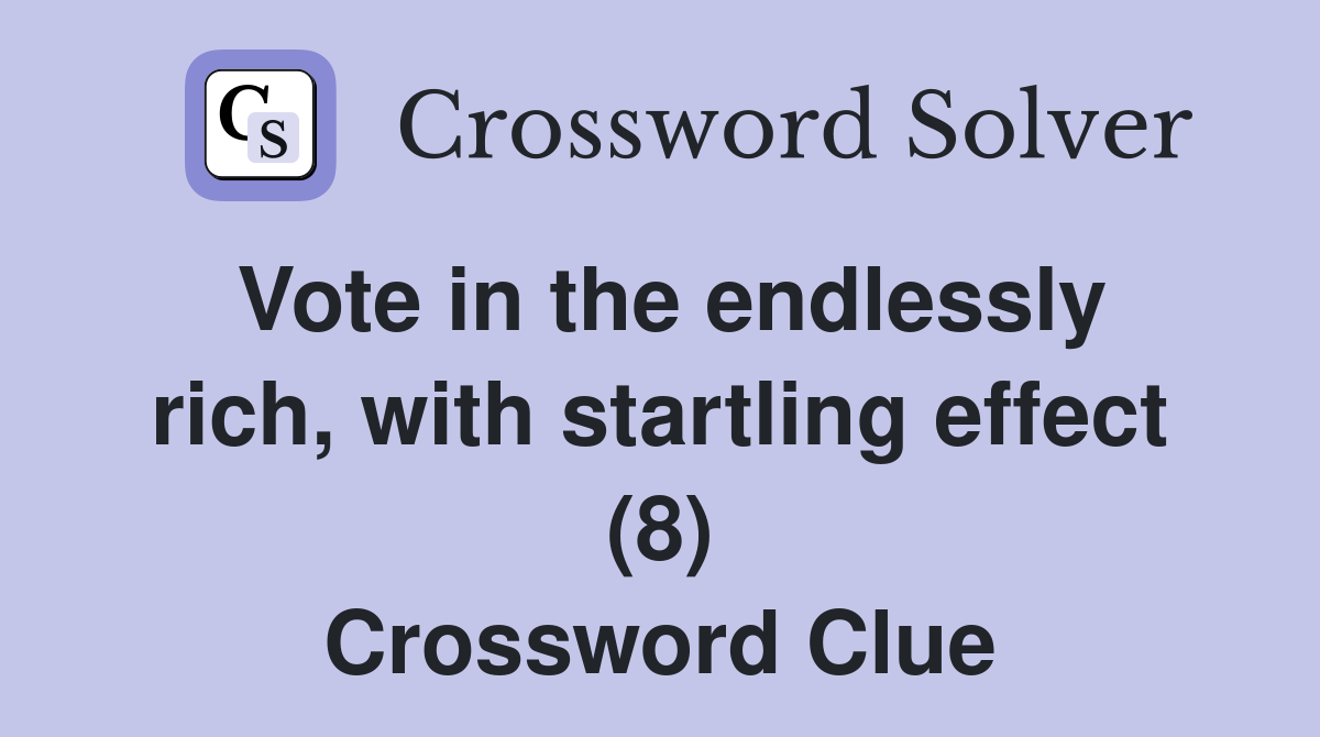 Vote in the endlessly rich, with startling effect (8) Crossword Clue