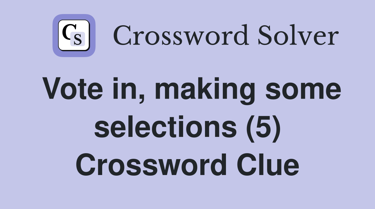 Vote in, making some selections (5) Crossword Clue