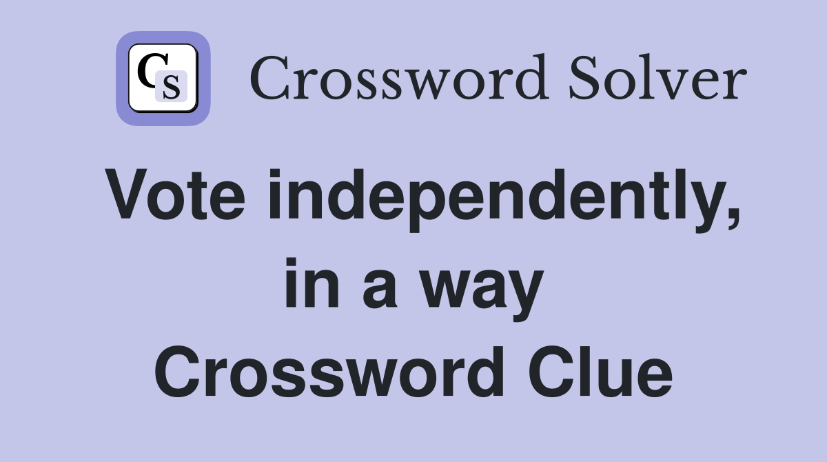 Vote independently, in a way Crossword Clue