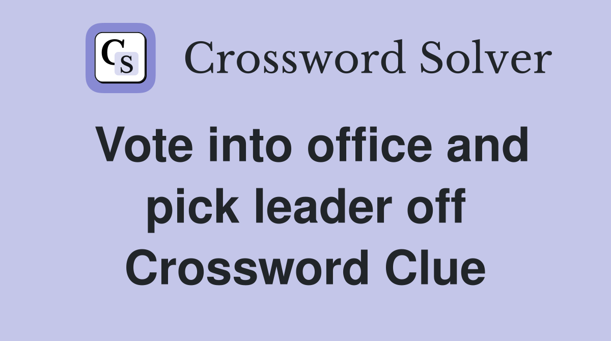 Vote into office and pick leader off Crossword Clue
