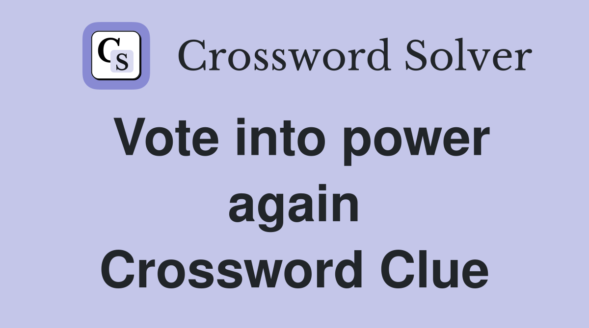Vote into power again Crossword Clue