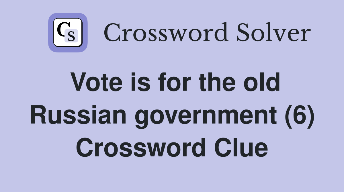 Vote is for the old Russian government (6) Crossword Clue