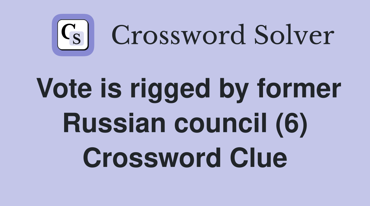 Vote is rigged by former Russian council (6) Crossword Clue