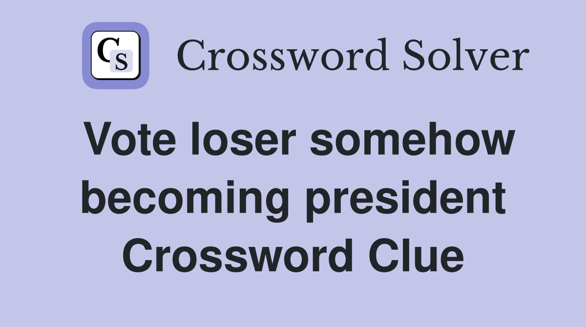 Vote loser somehow becoming president Crossword Clue