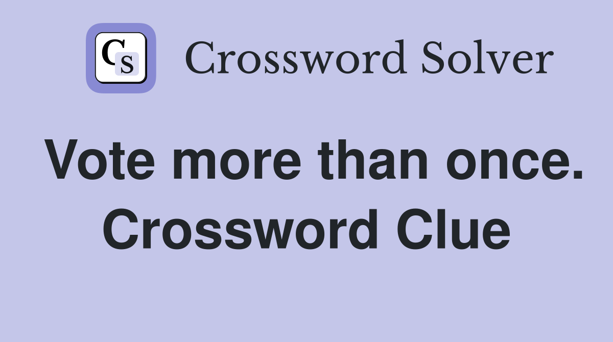 Vote more than once. Crossword Clue