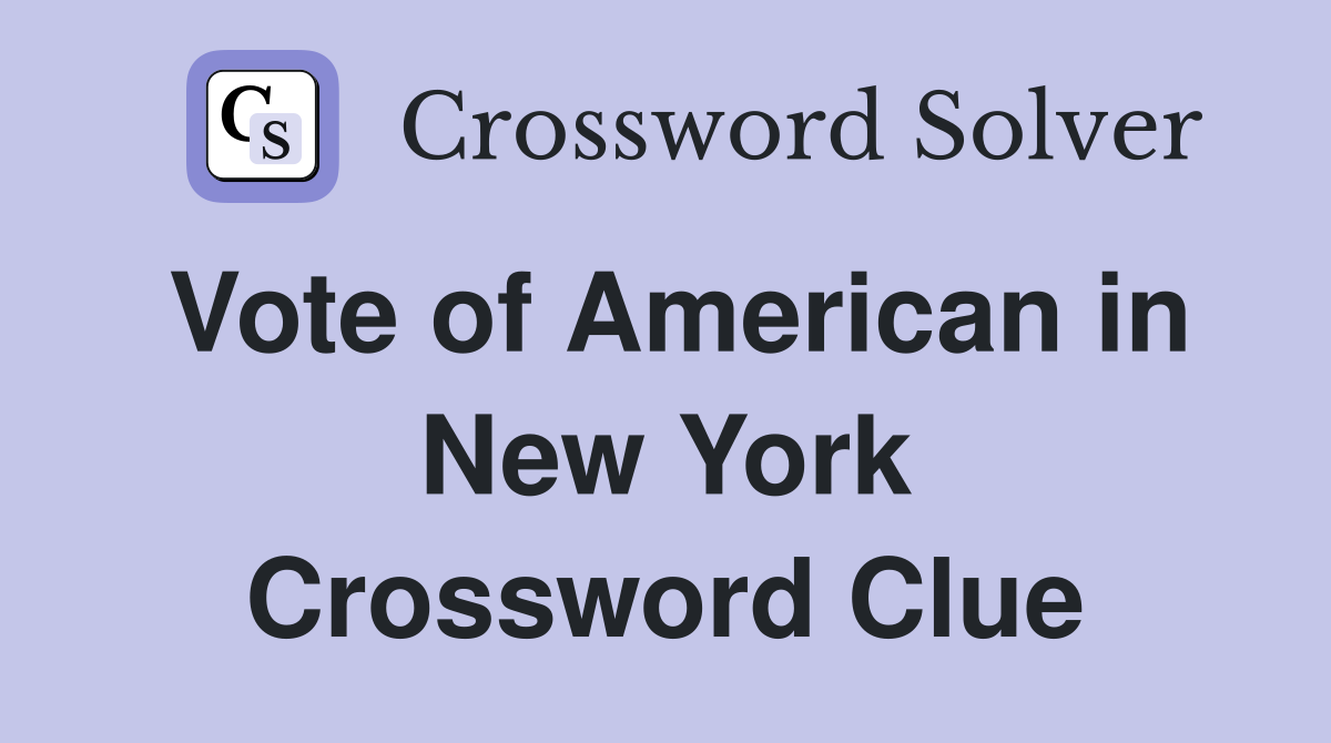Vote of American in New York Crossword Clue
