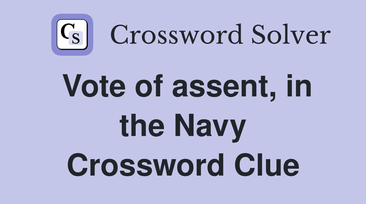 Vote of assent, in the Navy Crossword Clue