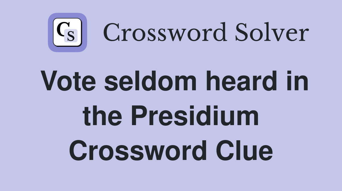 Vote seldom heard in the Presidium Crossword Clue