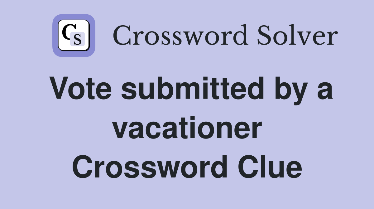 Vote submitted by a vacationer Crossword Clue