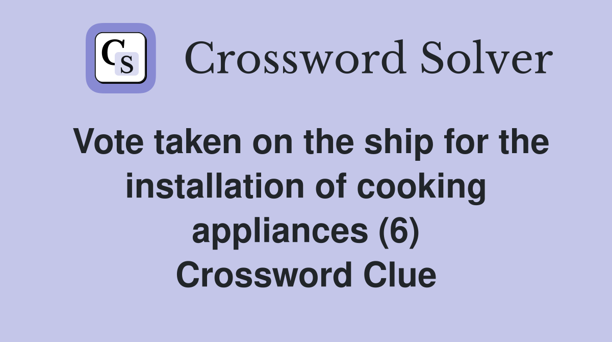 Vote taken on the ship for the installation of cooking appliances (6) Crossword Clue