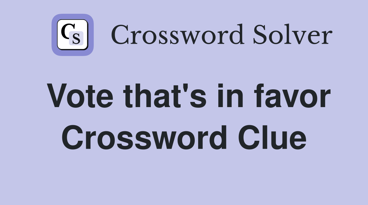 Vote that's in favor Crossword Clue
