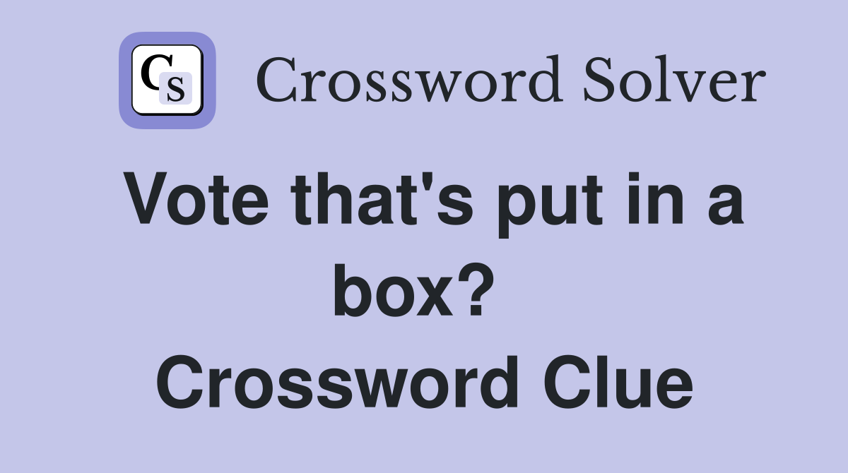 Vote that's put in a box?  Crossword Clue