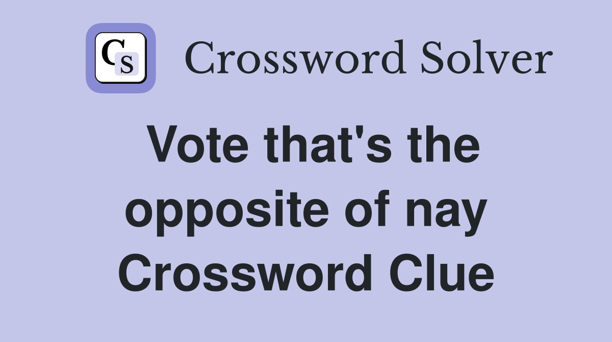 Vote that's the opposite of nay Crossword Clue