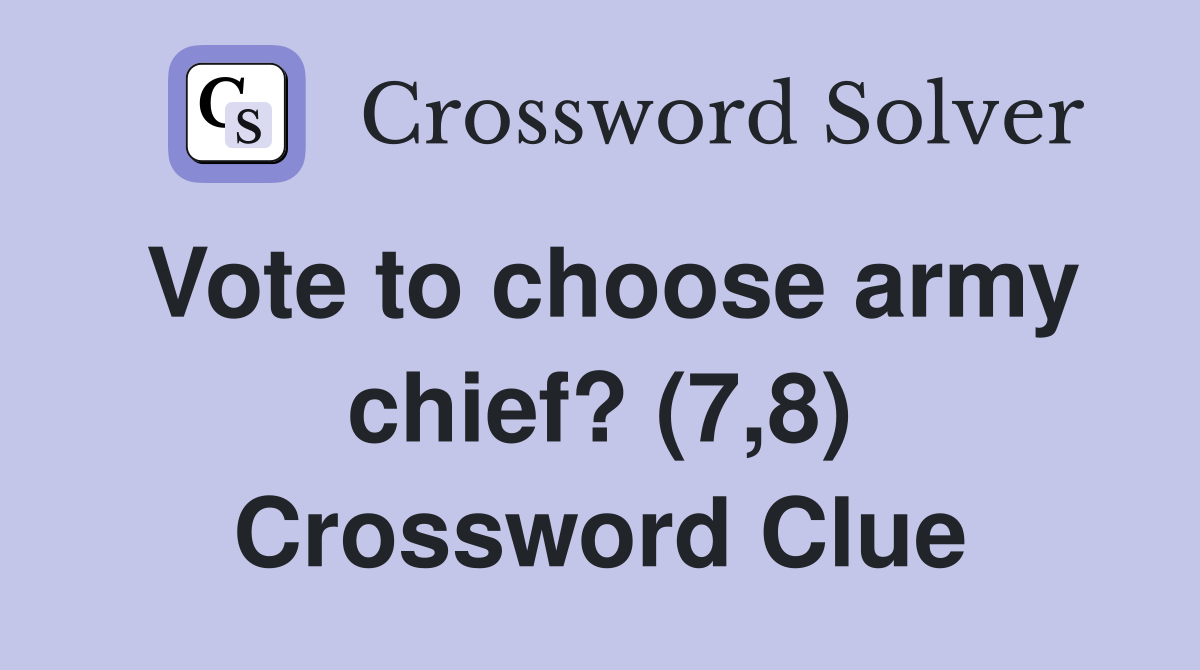 Vote to choose army chief? (7,8) Crossword Clue