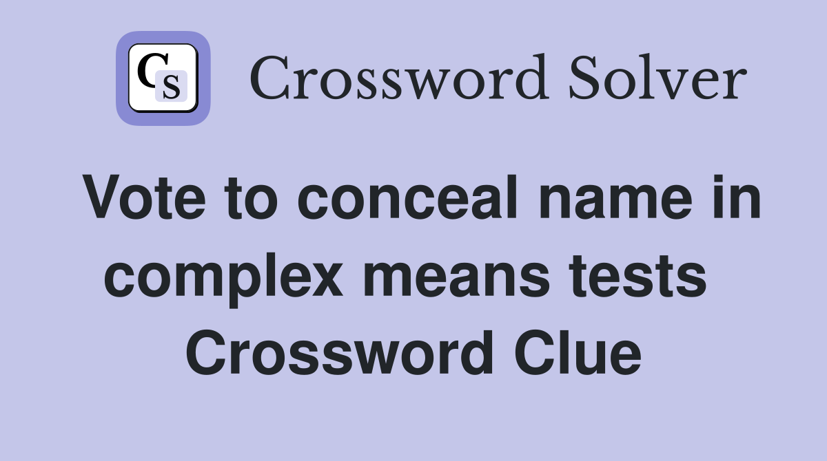 Vote to conceal name in complex means tests  Crossword Clue