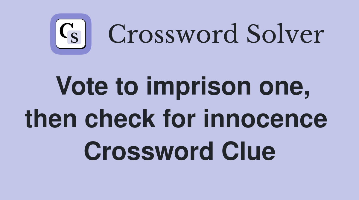 Vote to imprison one, then check for innocence  Crossword Clue