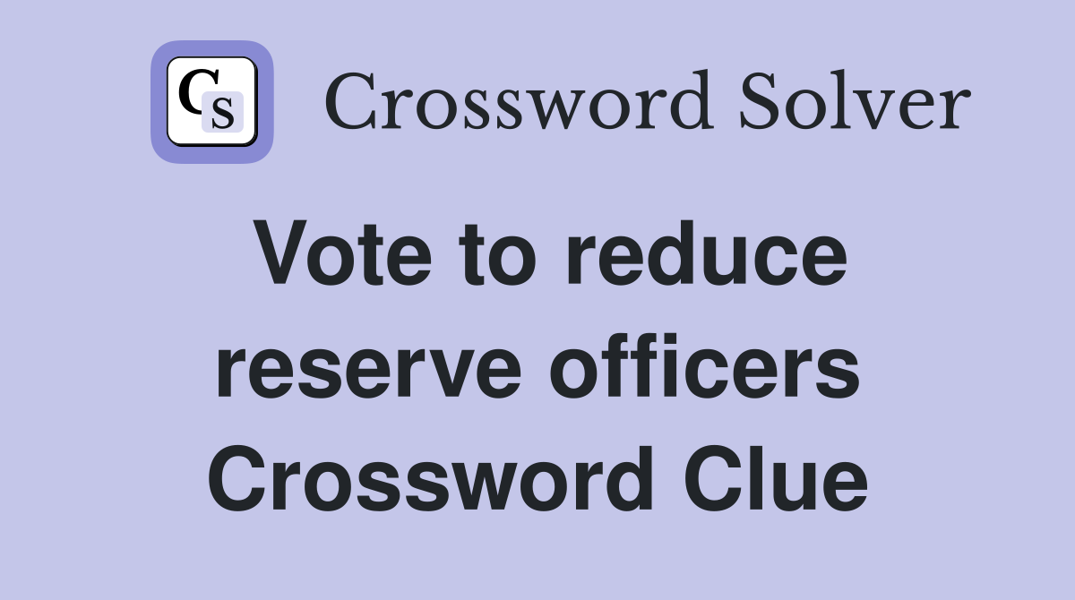 Vote to reduce reserve officers Crossword Clue
