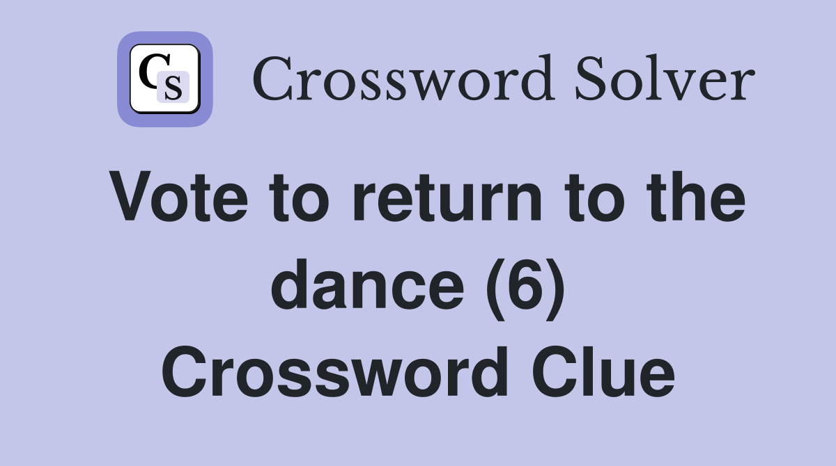 Vote to return to the dance (6) Crossword Clue