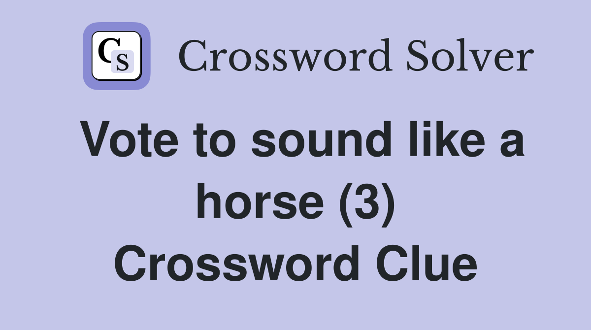 Vote to sound like a horse (3) Crossword Clue