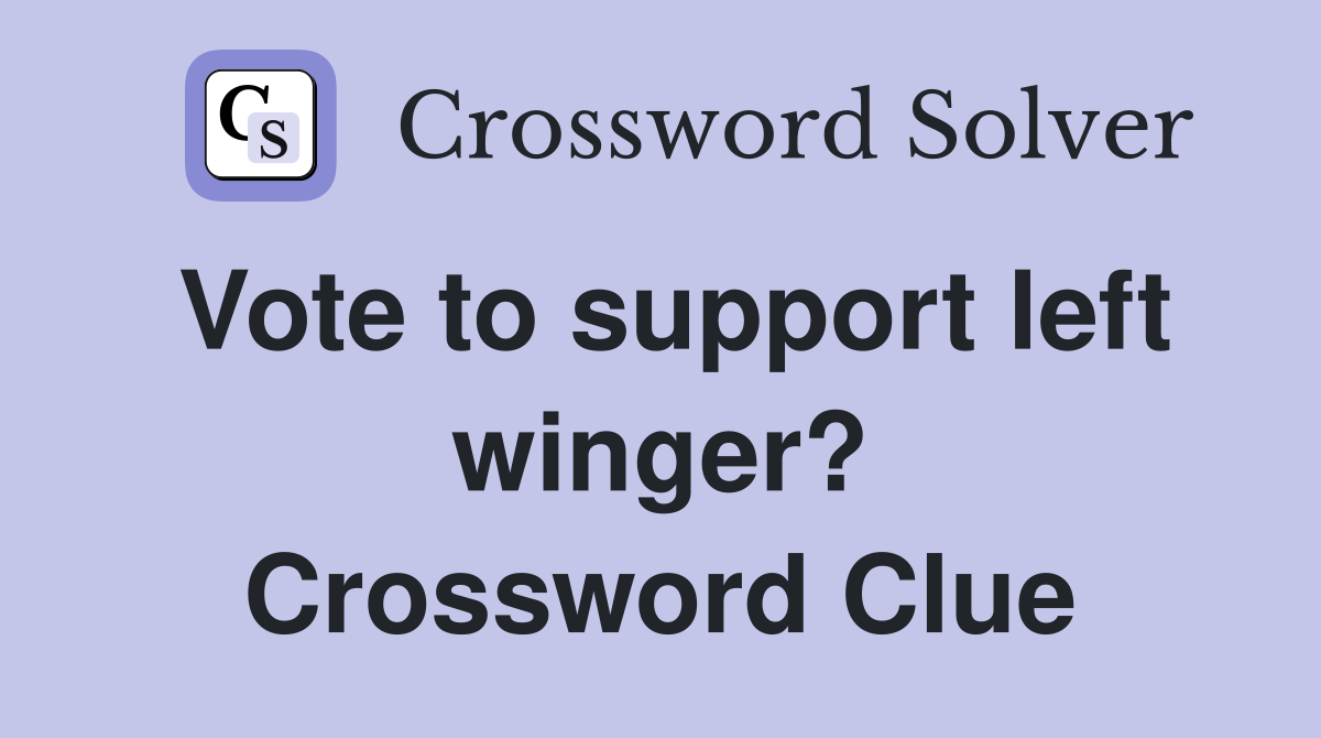Vote to support left winger? Crossword Clue