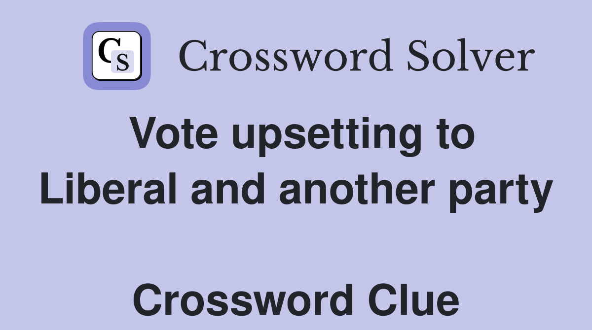 Vote upsetting to Liberal and another party  Crossword Clue