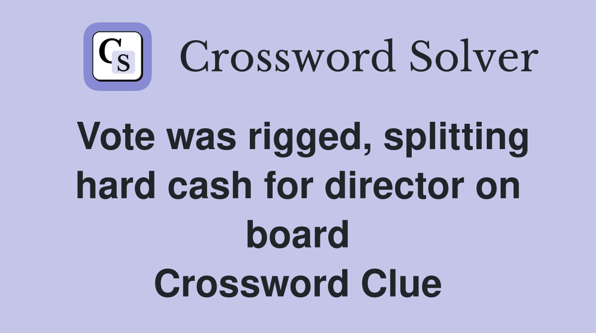 Vote was rigged, splitting hard cash for director on board Crossword Clue