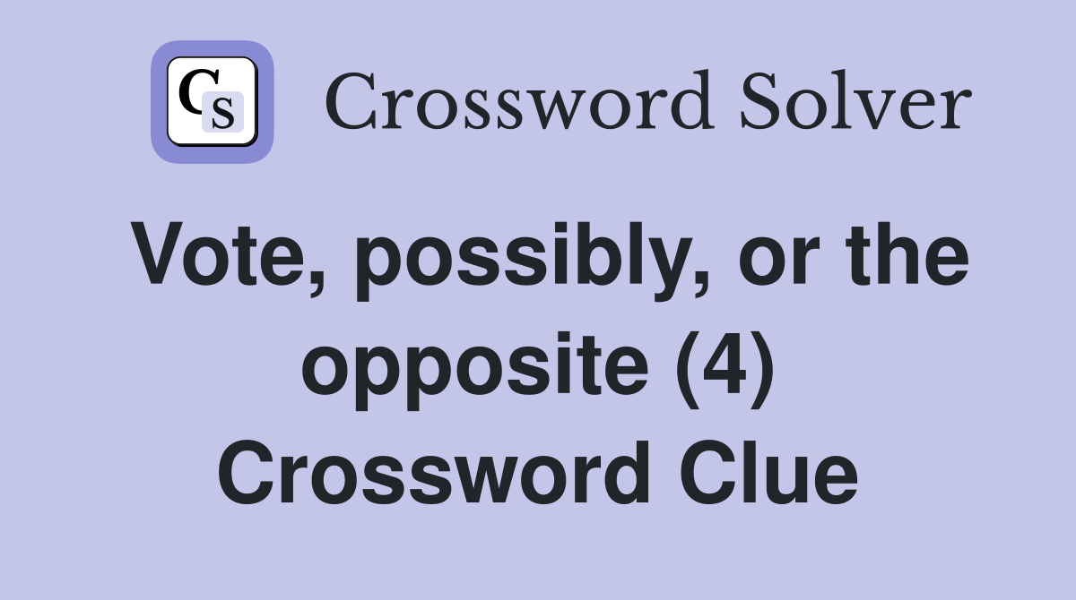 Vote, possibly, or the opposite (4) Crossword Clue