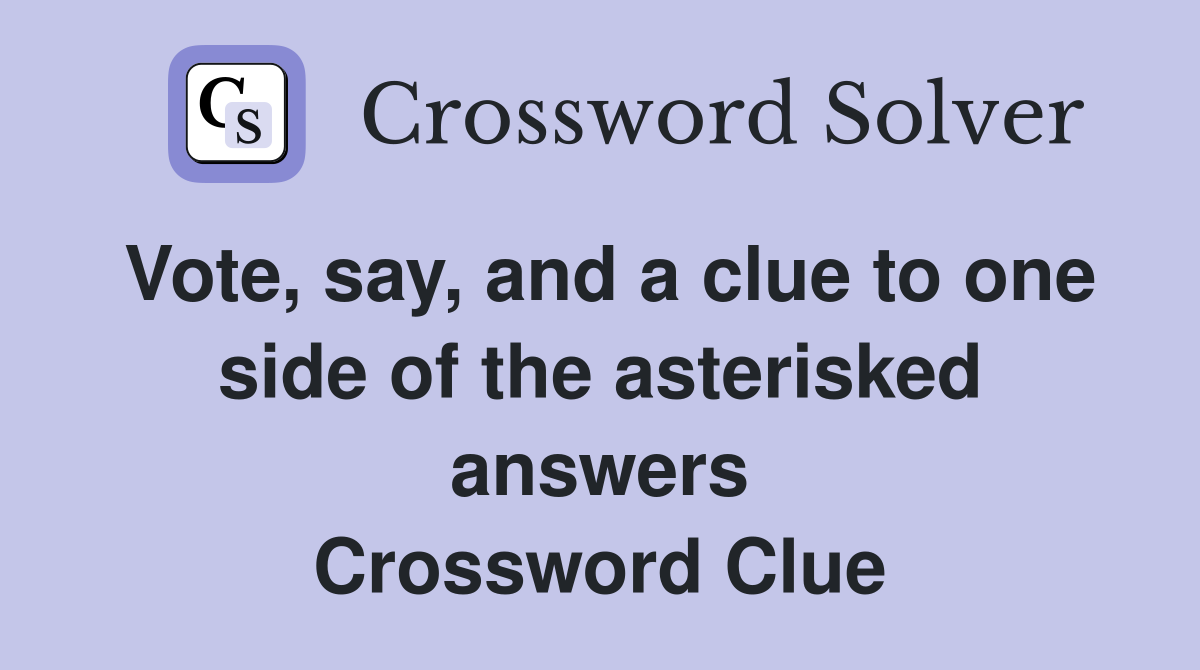 Vote, say, and a clue to one side of the asterisked answers Crossword Clue