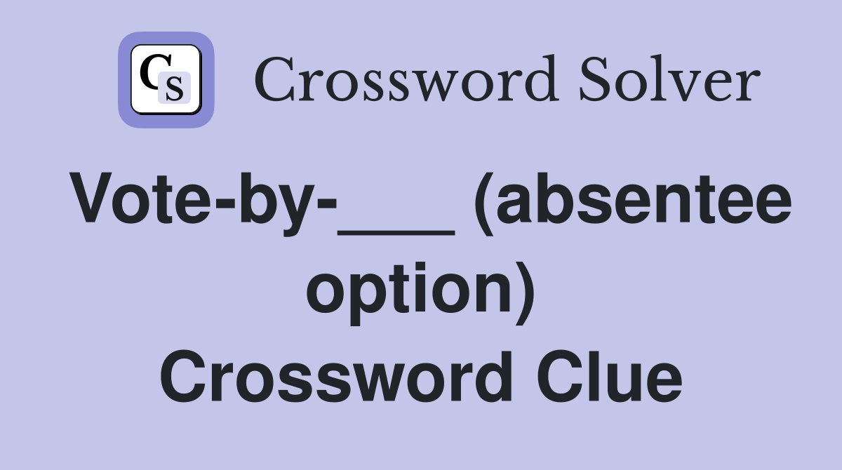 Vote-by-___ (absentee option) Crossword Clue