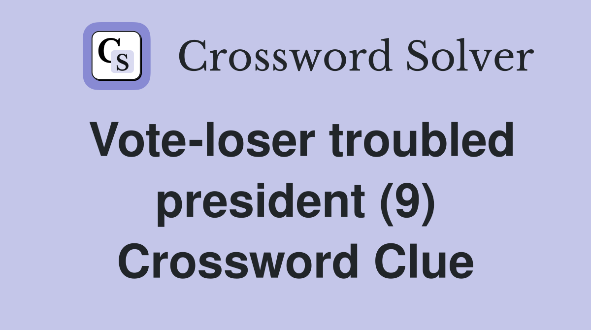 Vote-loser troubled president (9) Crossword Clue