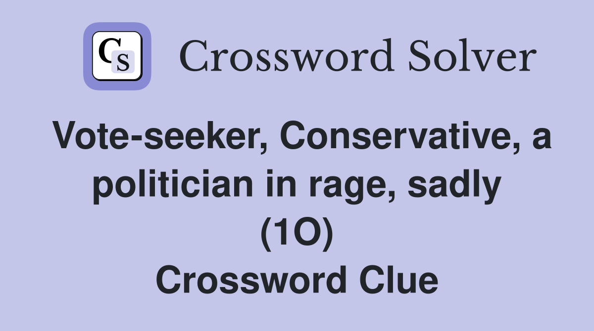 Vote-seeker, Conservative, a politician in rage, sadly (1O) Crossword Clue