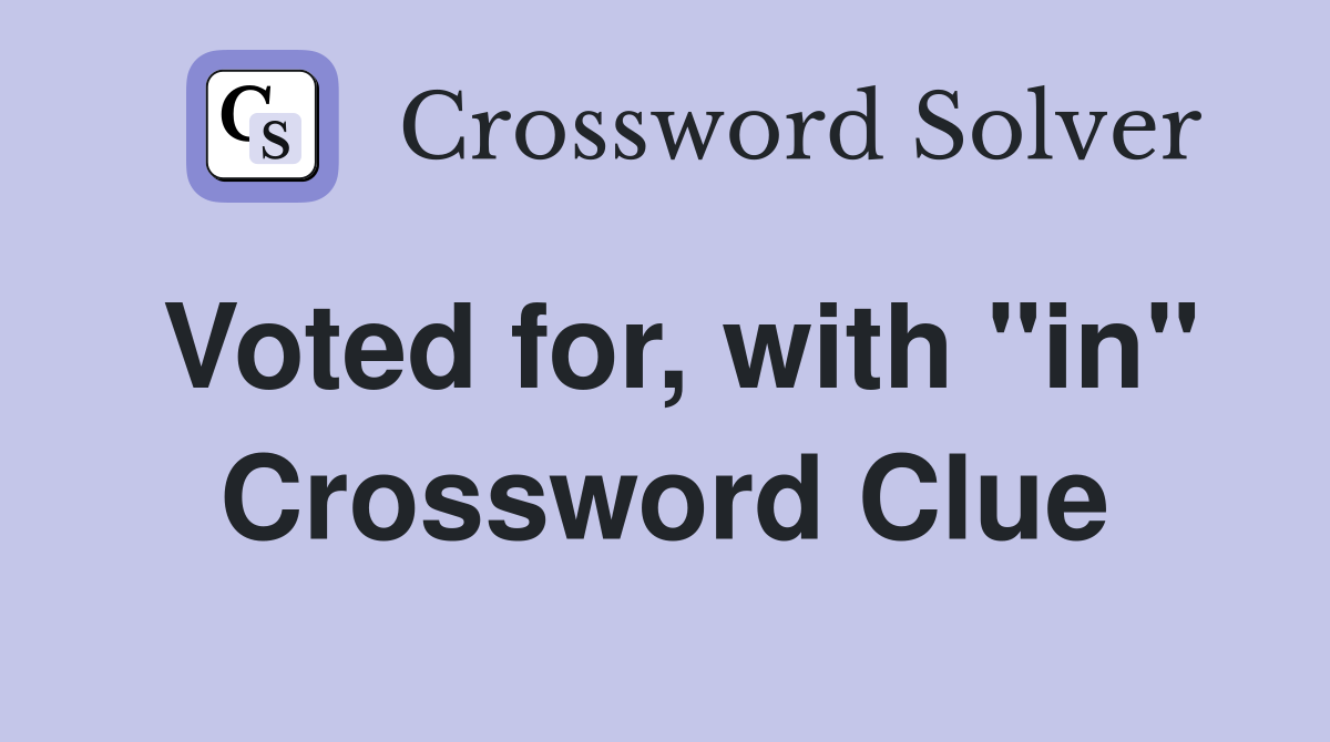 Voted for, with "in" Crossword Clue