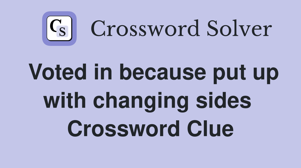 Voted in because put up with changing sides  Crossword Clue