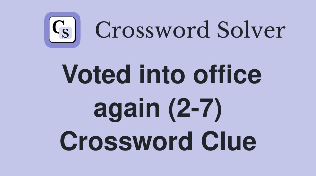 Voted into office again (2-7) Crossword Clue